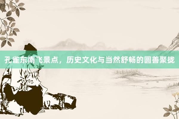 孔雀东南飞景点，历史文化与当然舒畅的圆善聚拢